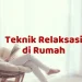 Rekomendasi teknik relaksasi di rumah untuk mengatasi stres.