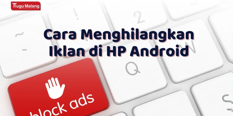 Cara praktis menghilangkan iklan di HP Android.