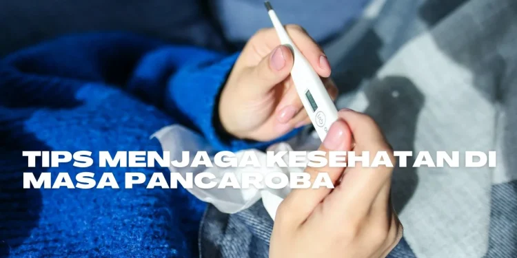 Tips menjaga kesehatan di musim pancaroba agar tubuh tetap sehat dan tidak mudah sakit.